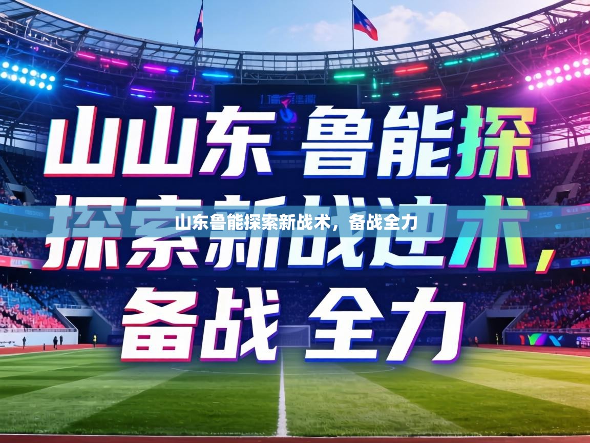 山东鲁能探索新战术,备战全力 第2张
